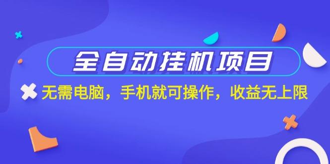 全自动挂机项目，无需电脑，手机就可操作，收益无上限-知芽创业社