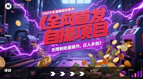 全网首发,2025年最新稳定暴力全自动自撸项目,无限制批量操作,日入多张【揭秘】-知芽创业社