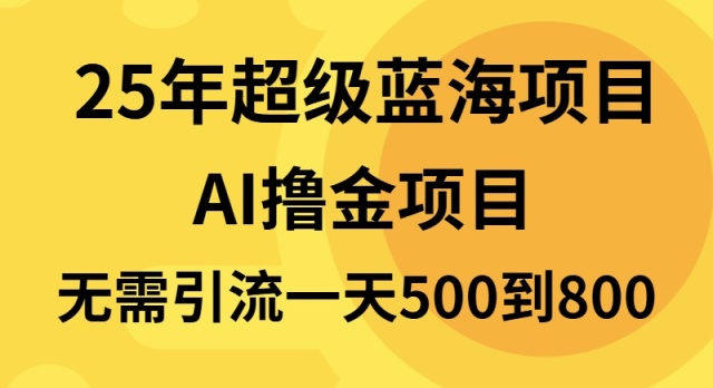25年超级蓝海项目一天800+，半搬砖项目，不需要引流-知芽创业社