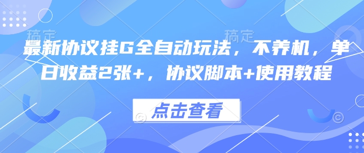 最新协议挂G全自动玩法，不用养机，单日收益2张+，协议脚本+使用教程【揭秘】-知芽创业社