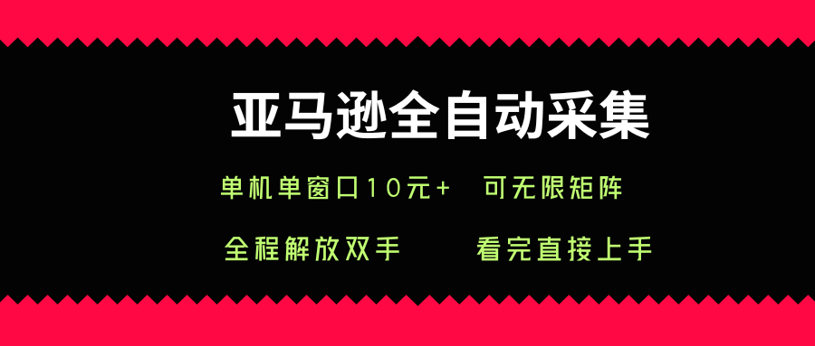 亚马逊全自动采集，单机单窗口一天10+，可无限矩阵去做【揭秘】-知芽创业社