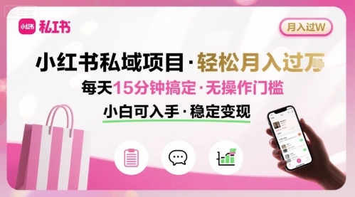 小红书私域项目 月入过W非常轻松 每天15分钟即可搞定,无任何操作门槛,小白可入手-知芽创业社