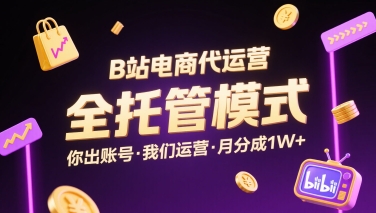 B站电商代运营，全托管模式，你出账号，我们来运营，每月分成1W+【揭秘】-知芽创业社