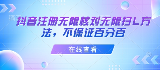 抖音注册无限核对无限扫L方法，不保证百分百-知芽创业社