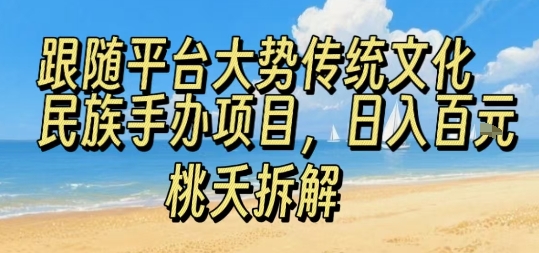 跟随平台大势传统文化民族手办项目，操作非常简单，日入1张-知芽创业社