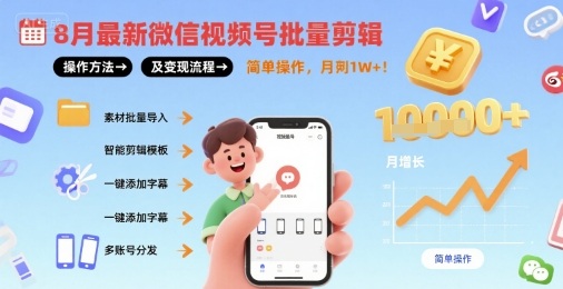 8月最新微信视频号批量剪辑操作方法及变现流程，简单操作，月入1w+-知芽创业社