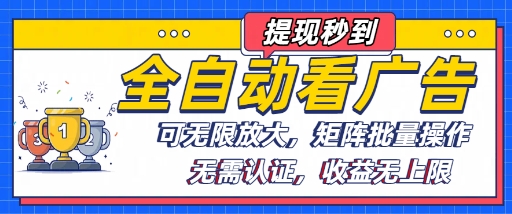 全自动看广告项目，可无限放大，可矩阵批量操作-知芽创业社