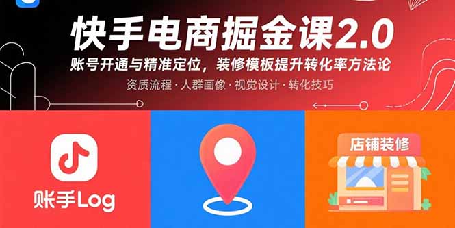 快手电商掘金课2.0，账号开通与精准定位，装修模板提升转化率方法论-知芽创业社
