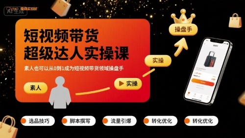 短视频带货超级达人实操课，素人也可以从0到1成为短视频带货领域操盘手-知芽创业社