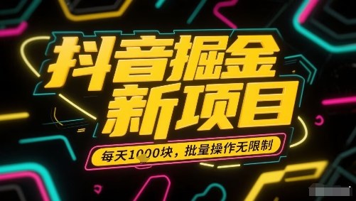 抖音掘金新项目，每天收益多张，批量操作无限制非常简单-知芽创业社