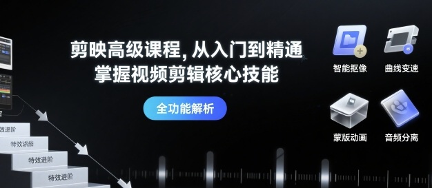 剪映高级课程，从入门到精通，掌握视频剪辑核心技能-知芽创业社