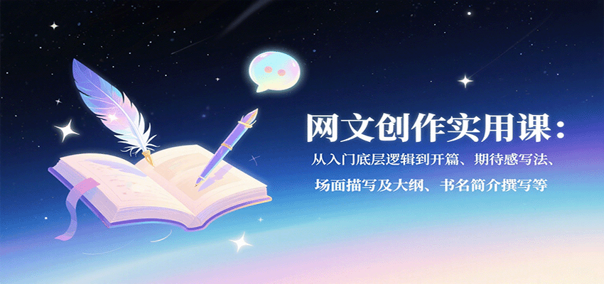 网文创作实用课：从入门底层逻辑到开篇、期待感写法、场面描写及大纲、书名简介撰写等-知芽创业社
