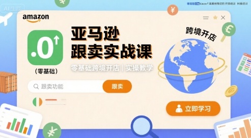 亚马逊跟卖实战课，零基础跨境开店实操教学-知芽创业社