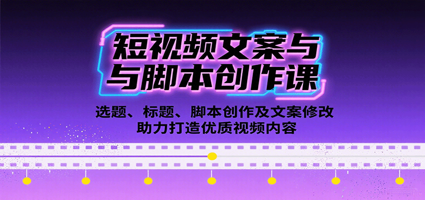 短视频文案与脚本创作课：选题、标题、脚本创作及文案修改等助力打造优质视频内容-知芽创业社