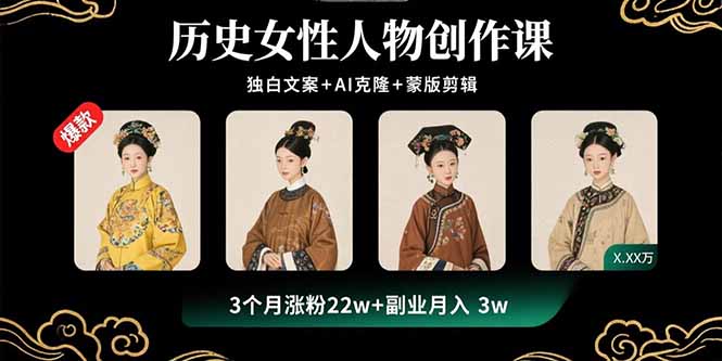 历史女性人物创作课：独白文案+AI克隆+蒙版剪辑，3个月涨粉22w+副业月入3w-知芽创业社