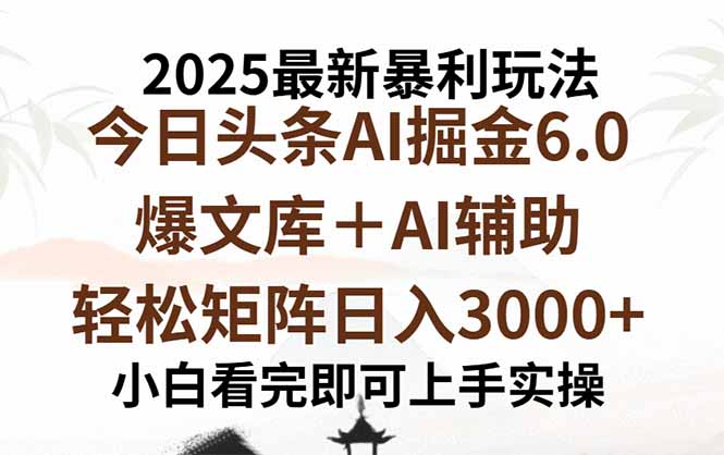 2025年今日头条最新暴利玩法6.0，一键生成爆款，轻松实现矩阵日入3000+-知芽创业社