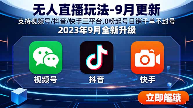 无人直播玩法-9月更新 支持视频号/抖音/快手三平台,0粉起号日销千单不封号-知芽创业社