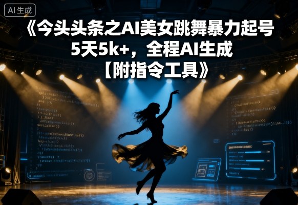 今日头条之AI美女跳舞暴力起号，5天1k+，全程AI生成【附指令工具】-知芽创业社