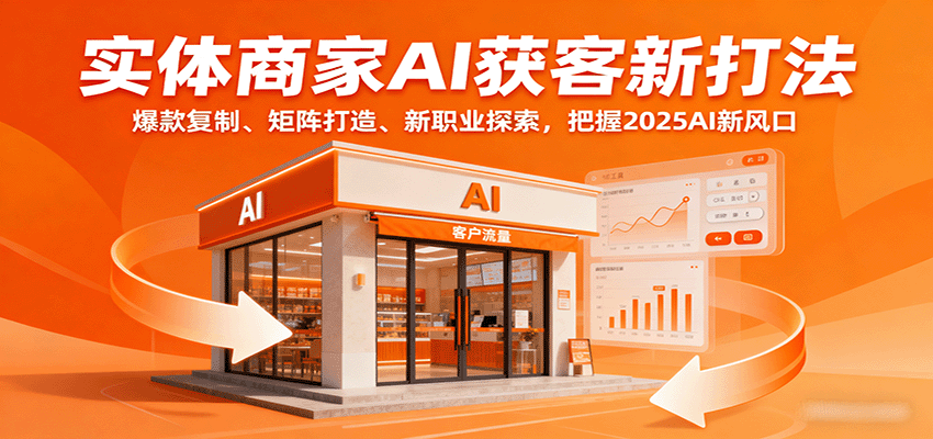 实体商家AI获客新打法：爆款复制、矩阵打造、新职业探索，把握2025AI新风口-知芽创业社