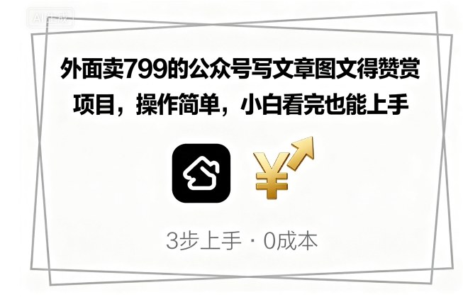 外面卖799的公众号写文章图文得赞赏项目，操作简单，小白看完也能上手-知芽创业社