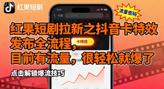 红果短剧拉新之抖音卡特效发布全流程，目前有流量，很轻松就爆了-知芽创业社