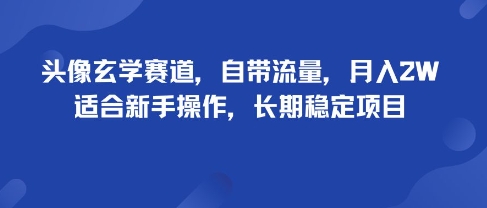 头像玄学赛道，自带流量，月入2W，适合新手操作，长期稳定项目-知芽创业社