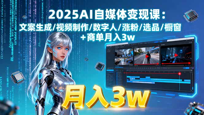 2025AI自媒体变现课:文案生成/视频制作/数字人/涨粉/选品/橱窗+商单月入3w-知芽创业社