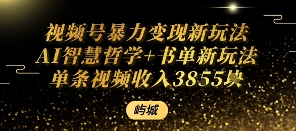 视频号暴力变现新玩法AI智慧哲学+书单新玩法单条视频佣金1k+-知芽创业社