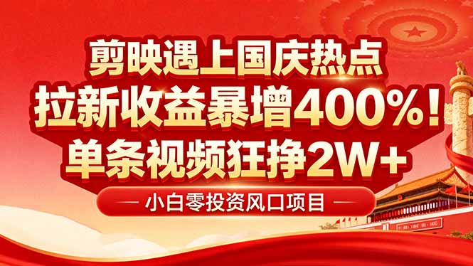 国庆流量风口!剪映小白吃红利:0基础几分钟一条,拉新收益暴涨400%,...-知芽创业社