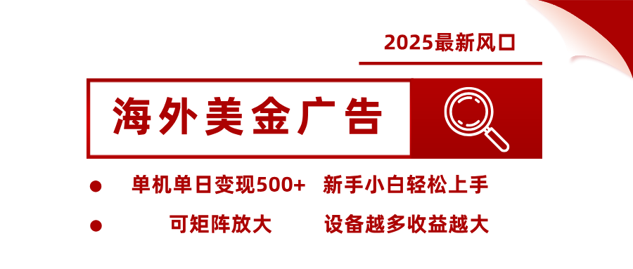 2025最新风口 海外美金广告 单机单日变现500+ 可矩阵放大 设备越多收...-知芽创业社