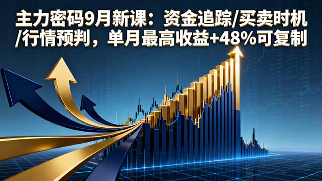主力密码9月新课：资金追踪/买卖时机/行情预判，单月最高收益+48%可复制-知芽创业社