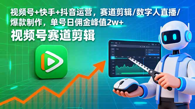 视频号+快手+抖音运营，赛道剪辑/数字人直播/爆款制作，单号日佣金峰值2w+-知芽创业社
