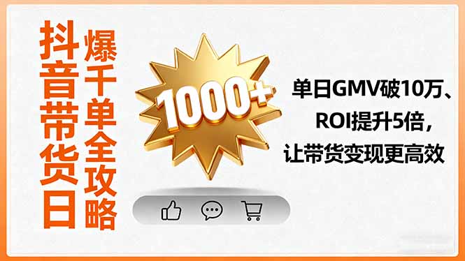抖音带货日爆千单全攻略，单日GMV破10万、ROI提升5倍，让带货变现更高效-知芽创业社