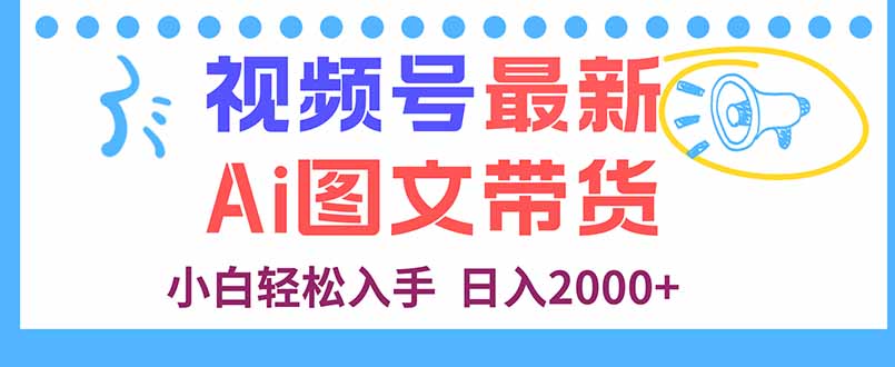 视频号最新AI图文带货，每天几分钟，小白轻松入手，日入2000+-知芽创业社