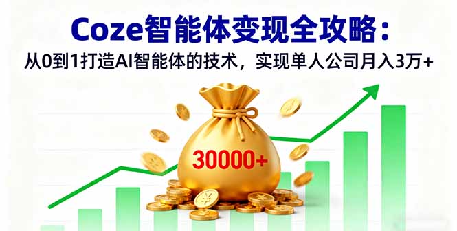 Coze智能体变现全攻略：从0到1打造AI智能体的技术，实现单人公司月入3万+-知芽创业社