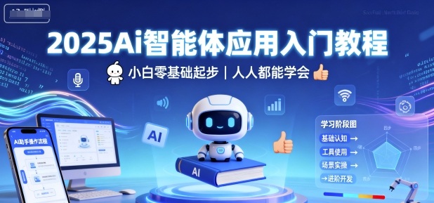 2025Ai智能体应用入门教程,小白零基础起步,人人都能学会-知芽创业社