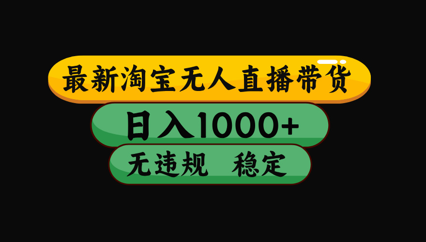 【最新】淘宝无人直播带货，独家技术，日入1000+，无违规无封号，操作…-知芽创业社