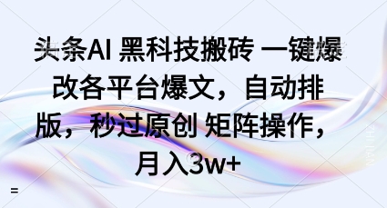 头条AI黑科技搬砖项目一键爆改各平台爆文，自动排版，秒过原创矩阵操作，月入3w+【揭秘】-知芽创业社