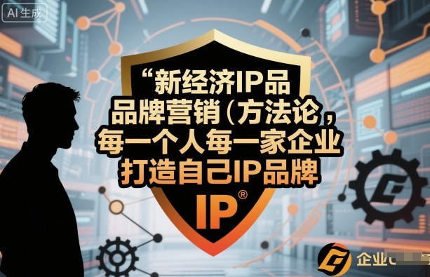 新经济IP品牌营销方法论，每一个人每一家企业都应该打造自己IP品牌-知芽创业社