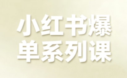 小红书爆单系列课，聚焦小红书电商全链路增长-知芽创业社