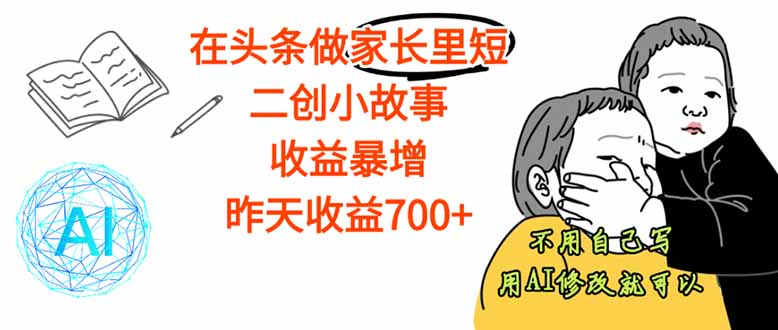 【劲爆】在头条做家长里短二创小故事，收益暴增，这个月我已经赚了1.5W+-知芽创业社