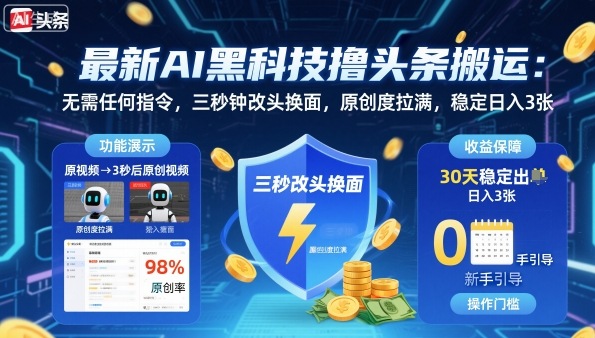 最新AI黑科技撸头条搬运，无需任何指令，三秒钟给你改头换面，原创度直接拉满，稳定日入3张【揭秘】-知芽创业社