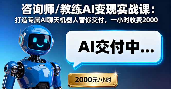 咨询师/教练AI变现实战课：打造专属AI聊天机器人替你交付，一小时收费2000-知芽创业社