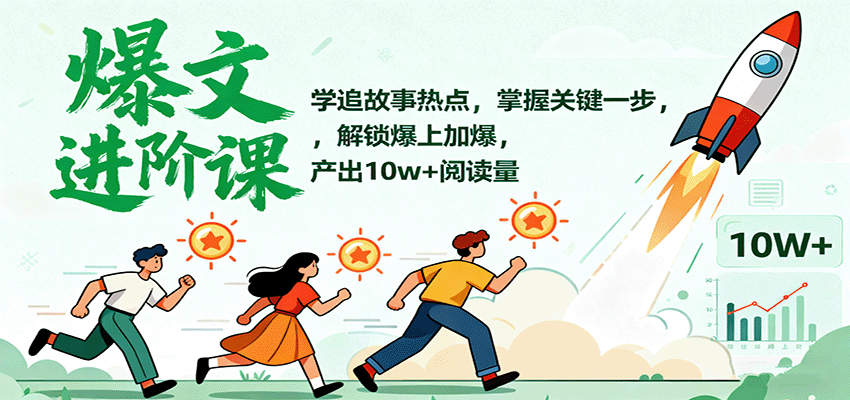 爆文进阶课：学追故事热点，掌握关键一步，解锁爆上加爆，产出10w+阅读量-知芽创业社