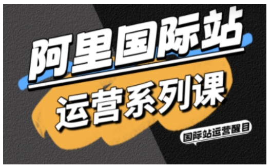 阿里国际站运营系列课，涵盖精准引流、直通车与全站推实战SOP，搭配AI效率工具包与高阶增长玩法-知芽创业社