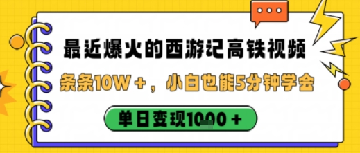 最近爆火的西游记高铁视频，条条10W＋，小白也能5分钟轻松上手，单日变现1k-知芽创业社
