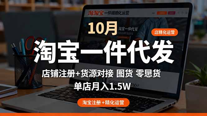 淘宝一件代发精细化运营-10月：店铺注册+货源对接+零囤货，单店月入1.5w-知芽创业社