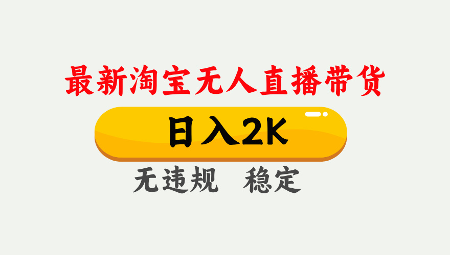 淘宝无人直播【最新】，日入2K，独家技术，无违规无封号，可矩阵，长期…-知芽创业社