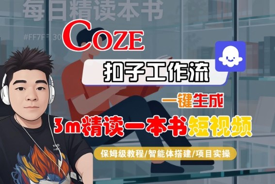 Coze扣子智能体工作流一键生成“3m精读一本书“短视频，全流程保姆级教学-知芽创业社