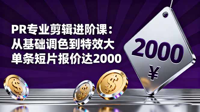 PR专业剪辑进阶课：从基础调色到特效大片的进阶技能，单条短片报价达2000-知芽创业社